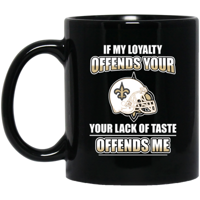 My Loyalty And Your Lack Of Taste New Orleans Saints Mugs