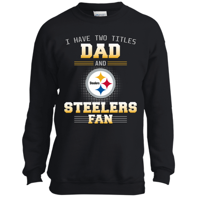 I Have Two Titles Dad And Pittsburgh Steelers Fan T Shirts