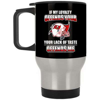 My Loyalty And Your Lack Of Taste Tampa Bay Buccaneers Mugs