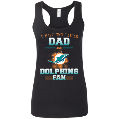 I Have Two Titles Dad And Miami Dolphins Fan T Shirts