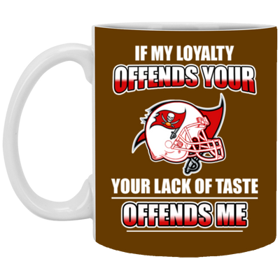 My Loyalty And Your Lack Of Taste Tampa Bay Buccaneers Mugs