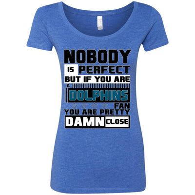 Nobody Is Perfect But If You Are A Dolphins Fan T Shirts