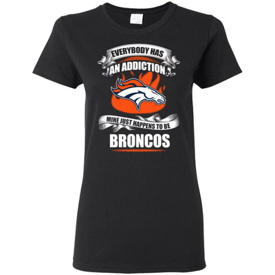 Everybody Has An Addiction Mine Just Happens To Be Denver Broncos T Shirt