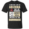 My Heart And My Soul Belong To The Arizona Diamondbacks T Shirts