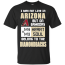 My Heart And My Soul Belong To The Arizona Diamondbacks T Shirts