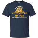 I Work Hard So My Pug Can Live A Better Life T Shirts