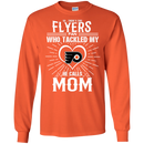 He Calls Mom Who Tackled My Philadelphia Flyers T Shirts