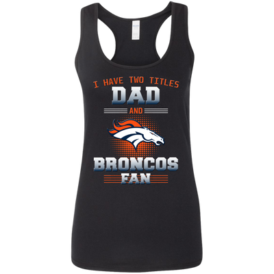 I Have Two Titles Dad And Denver Broncos Fan T Shirts