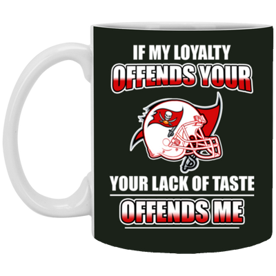 My Loyalty And Your Lack Of Taste Tampa Bay Buccaneers Mugs