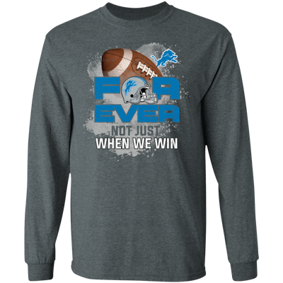 For Ever Not Just When We Win Detroit Lions T Shirt