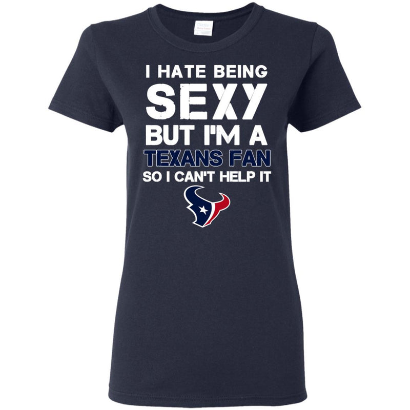 I Hate Being Sexy But I'm Fan So I Can't Help It Houston Texans Navy T Shirts