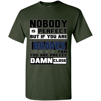 Nobody Is Perfect But If You Are A Braves Fan T Shirts