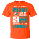 My Heart And My Soul Belong To The Miami Dolphins T Shirts