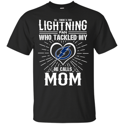 He Calls Mom Who Tackled My Tampa Bay Lightning T Shirts