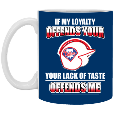 My Loyalty And Your Lack Of Taste Philadelphia Phillies Mugs