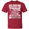 She Asked Me To Tell Her Two Words Chicago White Sox T Shirts WNG