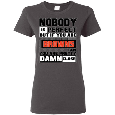 Nobody Is Perfect But If You Are A Browns Fan T Shirts