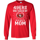 He Calls Mom Who Tackled My San Francisco 49ers T Shirts