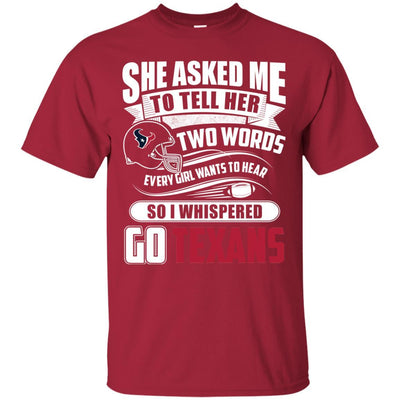 She Asked Me To Tell Her Two Words Houston Texans T Shirts