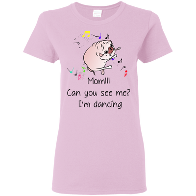 Mom!!! Can You See Me I'm Dancing Pug Shirts T Shirts