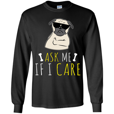 Ask Me If I Care Pug T Shirts