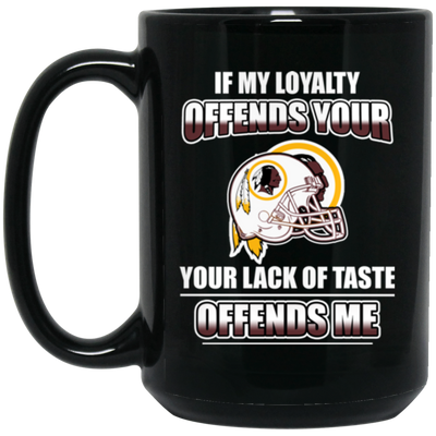 My Loyalty And Your Lack Of Taste Washington Redskins Mugs