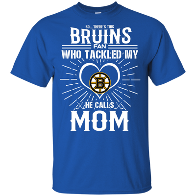 He Calls Mom Who Tackled My Boston Bruins T Shirts