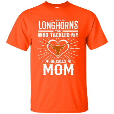 He Calls Mom Who Tackled My Texas Longhorns T Shirts