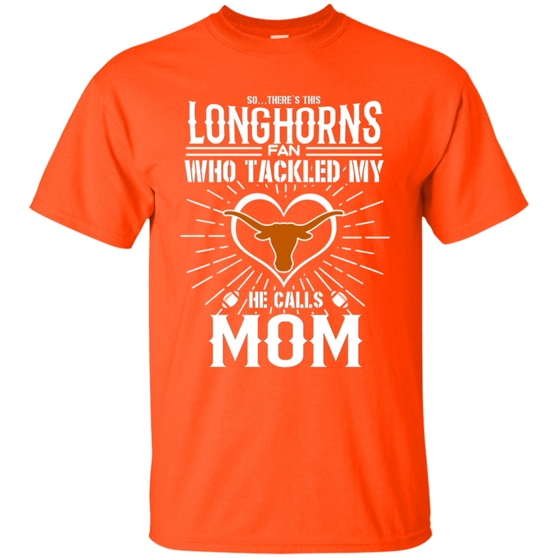 He Calls Mom Who Tackled My Texas Longhorns T Shirts