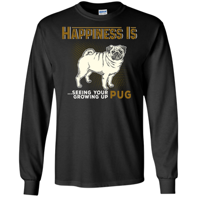 Happiness Is Seeing Your Pug Growing Up T Shirts