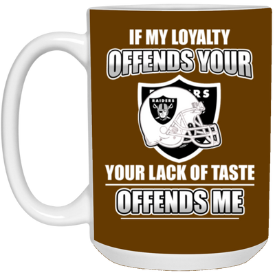 My Loyalty And Your Lack Of Taste Oakland Raiders Mugs