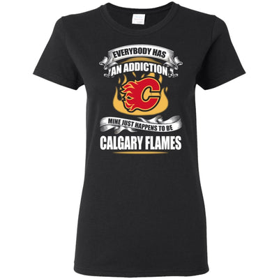 Everybody Has An Addiction Mine Just Happens To Be Calgary Flames T Shirt