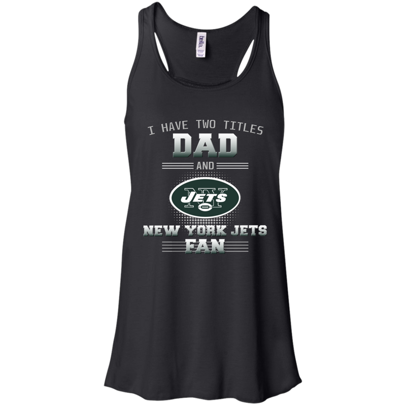 I Have Two Titles Dad And New York Jets Fan T Shirts