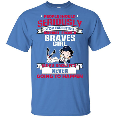 People Should Seriously Stop Expecting Normal From An Atlanta Braves Girl T Shirt