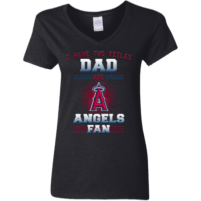 I Have Two Titles Dad And Los Angeles Angels Fan T Shirts