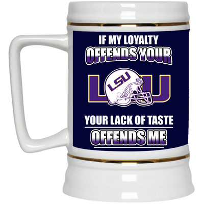 My Loyalty And Your Lack Of Taste LSU Tigers Mugs