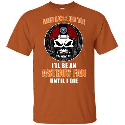 Win Lose Or Tie Until I Die I'll Be A Fan Houston Astros Orange T Shirts