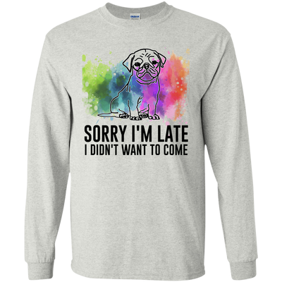 Sorry I'm Late I Didn't Want To Come Pug-min T Shirts