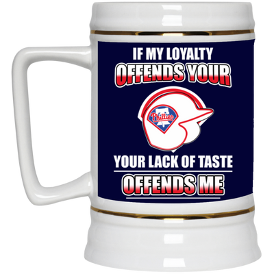 My Loyalty And Your Lack Of Taste Philadelphia Phillies Mugs