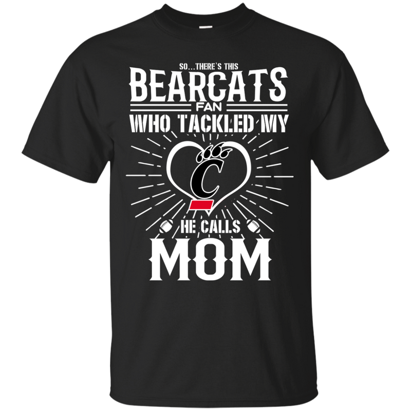 He Calls Mom Who Tackled My Cincinnati Bearcats T Shirts