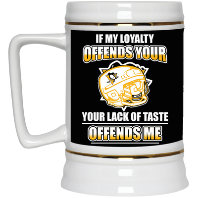 My Loyalty And Your Lack Of Taste Pittsburgh Penguins Mugs