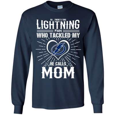 He Calls Mom Who Tackled My Tampa Bay Lightning T Shirts