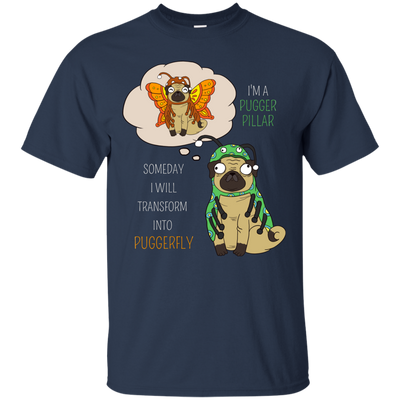 Puggerpillar Will Someday Transform Into Puggerfly Pug T Shirts