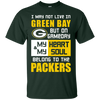 My Heart And My Soul Belong To The Green Bay Packers T Shirts