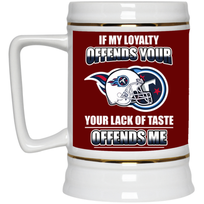 My Loyalty And Your Lack Of Taste Tennessee Titans Mugs