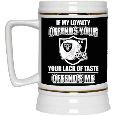 My Loyalty And Your Lack Of Taste Oakland Raiders Mugs