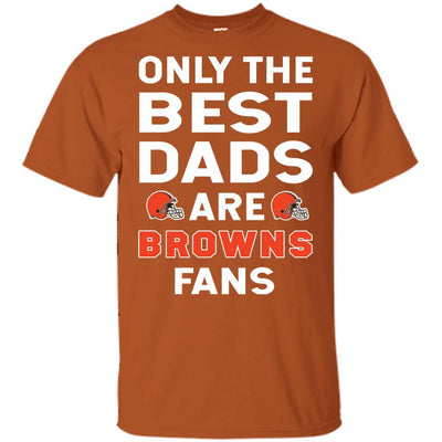 Only The Best Dads Are Fans Cleveland Browns T Shirts, is cool gift