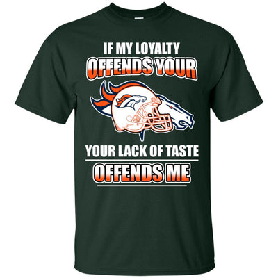 My Loyalty And Your Lack Of Taste Denver Broncos T Shirts