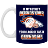 My Loyalty And Your Lack Of Taste Denver Broncos Mugs