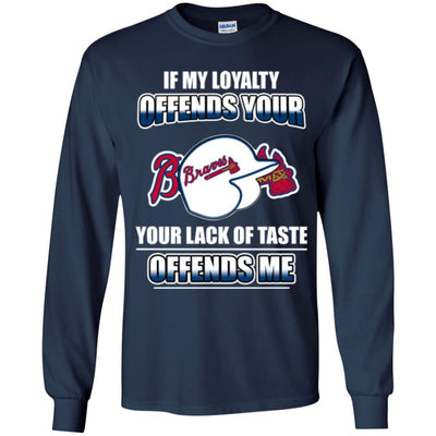 My Loyalty And Your Lack Of Taste Atlanta Braves T Shirts